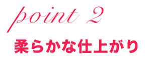 柔らかな仕上がり